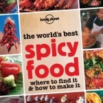 The World's Best Spicy Food: Where to Find it and How to Make it