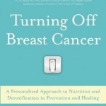 Turning off Breast Cancer: A Personalized Approach to Nutrition and Detoxification in Prevention and Healing