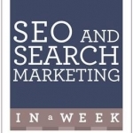 SEO and Search Marketing in a Week: Search Engine Optimization and Search Engine Marketing Made Easy in Seven Simple Steps