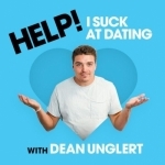 Help! I Suck at Dating with Dean Unglert