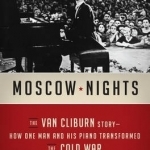 Moscow Nights: The Van Cliburn Story: How One Man and His Piano Transformed the Cold War