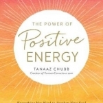 The Power of Positive Energy: Everything You Need to Awaken Your Soul, Raise Your Vibration, and Manifest an Inspired Life