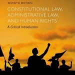 Constitutional Law, Administrative Law &amp; Human Rights: A Critical Introduction