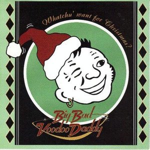 What’chu Want for Christmas  by Big Bad Voodoo Daddy