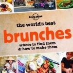 The World&#039;s Best Brunches: Where to Find Them &amp; How to Make Them