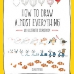 How to Draw Almost Everything: An Illustrated Sourcebook