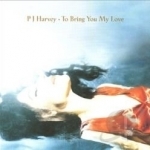 To Bring You My Love by PJ Harvey