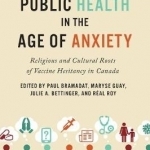 Public Health in the Age of Anxiety: Religious and Cultural Roots of Vaccine Hesitancy in Canada