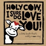 Holy Cow, I Sure Do Love You!: A Little Book That&#039;s Oddly Moo-Ving