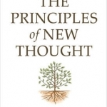 Principles of New Thought: Tracing Spiritual Truth from The Source to The Soul