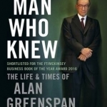 The Man Who Knew: The Life and Times of Alan Greenspan