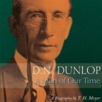 D. N. Dunlop, a Man of Our Time: A Biography