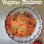 Vegano Italiano: 150 Vegan Recipes from the Italian Table