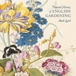 A Natural History of English Gardening 1650-1800