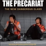 The Precariat: The New Dangerous Class