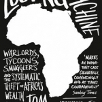 The Looting Machine: Warlords, Tycoons, Smugglers and the Systematic Theft of Africa&#039;s Wealth