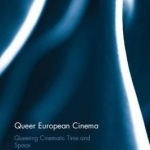 Queer European Cinema: Queering Cinematic Time and Space