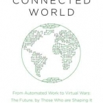 Connected World: From Automated Work to Virtual Wars - The Future, by Those Who are Shaping it