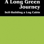 A Long Green Journey: Self-Building a Log Cabin