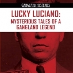 Lucky Luciano: Mysterious Tales of a Gangland Legend