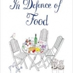 In Defence of Food: The Myth of Nutrition and the Pleasures of Eating