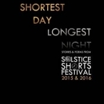 Shortest Day, Longest Night: Stories &amp; Poems from Solstice Shorts Festival 2015 &amp; 2016