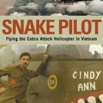 Snake Pilot: Flying the Cobra Attack Helicopter in Vietnam