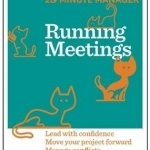 Running Meetings: Lead with Confidence, Move Your Project Forward, Manage Conflicts