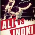 Ali vs. Inoki: The Forgotten Fight That Inspired Mixed Martial Arts and Launched Sports Entertainment