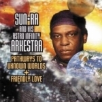 Pathways to Unknown Worlds/Friendly Love by Sun Ra