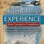 Great Loop Experience -- From Concept to Completion: A Practical Guide for Planning, Preparing &amp; Executing Your Great Loop Adventure