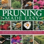 Pruning Made Easy: The Complete Practical Guide to Pruning Roses, Climbers, Hedges and Fruit Trees, Shown in Over 370 Photographs