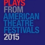 The Best Plays from American Theatre Festivals 2015