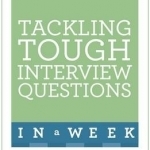 Tackling Tough Interview Questions in a Week: Job Interview Questions Made Easy in Seven Simple Steps