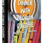 Dinner with Georgia O&#039;Keefe: Recipes, Art, Landscape