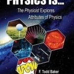Physics is...: The Physicist Explores Attributes of Physics