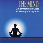 Managing the Mind: A Commonsense Guide to Patanjali&#039;s Yogasutra