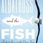 The Albatross and the Fish: Linked Lives in the Open Seas