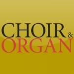 Choir &amp; Organ - the world&#039;s best choral and organ magazine