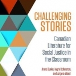 Challenging Stories: Canadian Literature for Social Justice in the Classroom