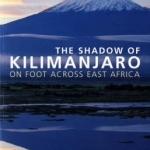 The Shadow of Kilimanjaro: On Foot Across East Africa