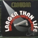 Larger Than Life (And Live&#039;r Than You&#039;ve Ever Been!) by Crowbar