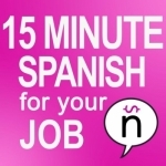 Learn Spanish: 15 Minute Spanish for your Job - Easy Spanish Materials to understand Conversational Spanish and Improve your
