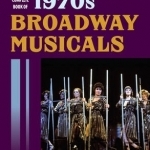 The Complete Book of 1970s Broadway Musicals