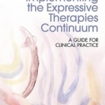 Implementing the Expressive Therapies Continuum: A Guide for Clinical Practice