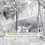 Twenty-Five Buildings Every Architect Should Understand: Twenty Buildings Every Architect Should Understand