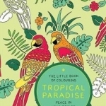The Little Book of Colouring - Tropical Paradise: Peace in Your Pocket