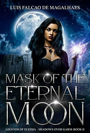 Mask of the Eternal Moon (Legends of Elessia - Shadows Over Garm: #2)