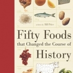 Fifty Foods That Changed the Course of History