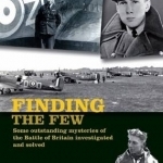 Finding the Few: Some Outstanding Mysteries of the Battle of Britain Investigated and Solved